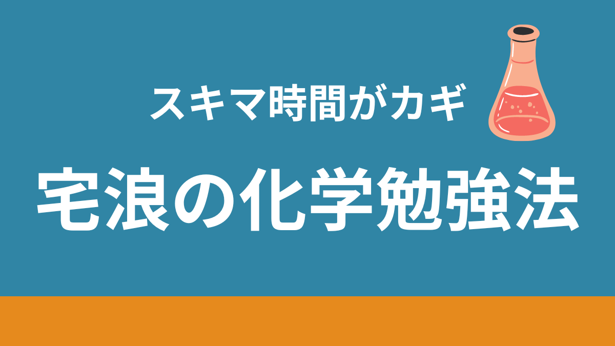 ゼロから宅浪】「化学」のコツと勉強ルートを徹底解説【理系向け】 | 宅浪LIFE